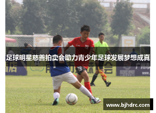 足球明星慈善拍卖会助力青少年足球发展梦想成真